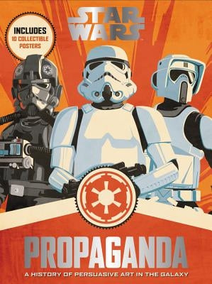 Star Wars Propaganda: A History of Persuasive Art in the Galaxy by Hidalgo, Pablo