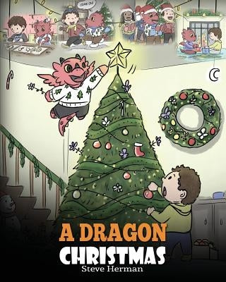 A Dragon Christmas: Help Your Dragon Prepare for Christmas. A Cute Children Story To Celebrate The Most Special Day of The Year. by Herman, Steve