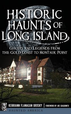 Historic Haunts of Long Island: Ghosts and Legends from the Gold Coast to Montauk Point by Brosky, Kerriann Flanagan