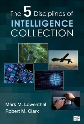 The Five Disciplines of Intelligence Collection by Lowenthal, Mark M.