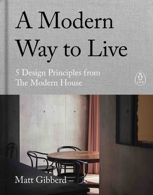A Modern Way to Live: 5 Design Principles from the Modern House by Gibberd, Matt