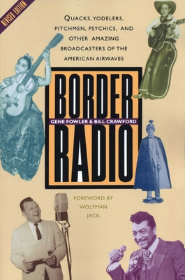 Border Radio: Quacks, Yodelers, Pitchmen, Psychics, and Other Amazing Broadcasters of the American Airwaves, Revised Edition by Fowler, Gene