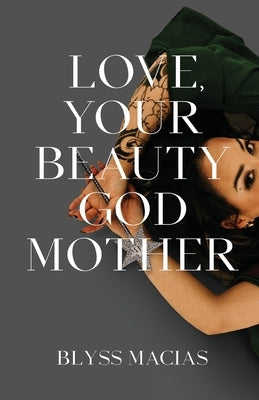 Love, Your Beauty Godmother by Macias, Blyss