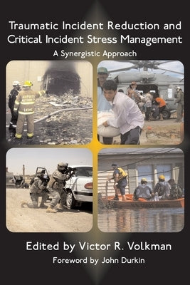 Traumatic Incident Reduction and Critical Incident Stress Management: A Synergistic Approach by Volkman, Victor R.