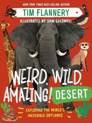 Weird, Wild, Amazing! Desert: Exploring the World's Incredible Drylands by Flannery, Tim