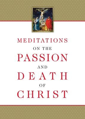 Meditations on the Passion and Death of Christ by Compiled from the Works of Fr Ignatius o