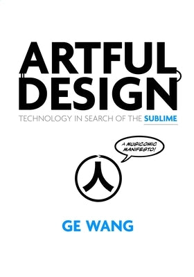 Artful Design: Technology in Search of the Sublime, a Musicomic Manifesto by Wang, Ge