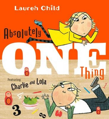 Absolutely One Thing: Featuring Charlie and Lola by Child, Lauren