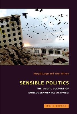 Sensible Politics: The Visual Culture of Nongovernmental Politics by McLagan, Meg