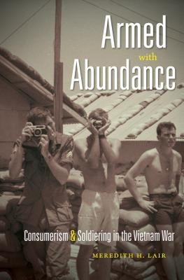 Armed with Abundance: Consumerism and Soldiering in the Vietnam War by Lair, Meredith H.