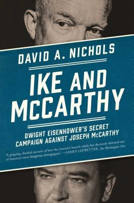 Ike and McCarthy: Dwight Eisenhower's Secret Campaign Against Joseph McCarthy by Nichols, David A.