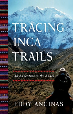 Tracing Inca Trails: An Adventure in the Andes by Ancinas, Eddy