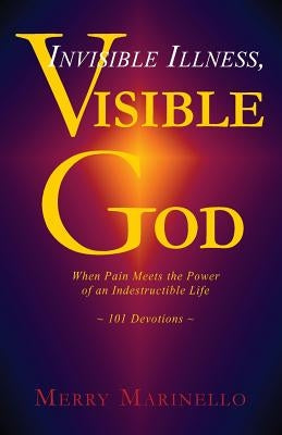 Invisible Illness, Visible God: When Pain Meets the Power of an Indestructible Life by Marinello, Merry