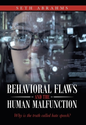 Behavioral Flaws and the Human Malfunction: Why Is the Truth Called Hate Speech? by Abrahms, Seth