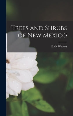 Trees and Shrubs of New Mexico by Wooton, E. O. (Elmer Ottis) 1865-1945