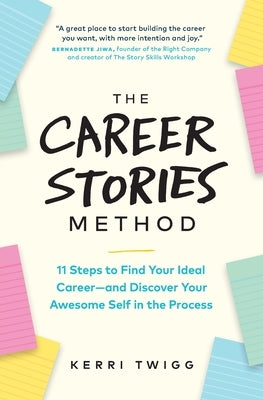 The Career Stories Method: 11 Steps to Find Your Ideal Career-and Discover Your Awesome Self in the Process by Twigg, Kerri