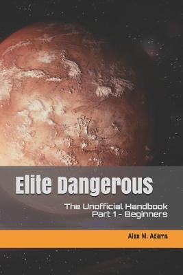 Elite Dangerous - The Unofficial Handbook: Part 1: Beginners by Adams, Alex M.