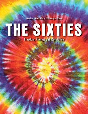 The Sixties: Freedom, Change and Revolution by Hattstein, Markus