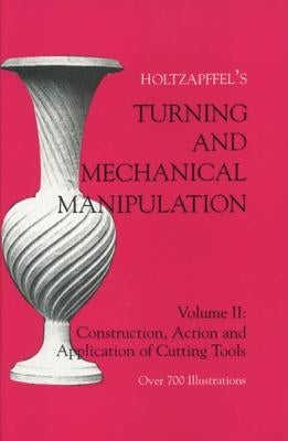 Turning and Mechanical Manipulation: Construction, Actions and Application of Cutting Tools, Volume 2 by Holtzapffel, Charles