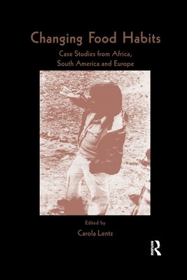 Changing Food Habits: Case Studies from Africa, South America and Europe by Lentz, Carola