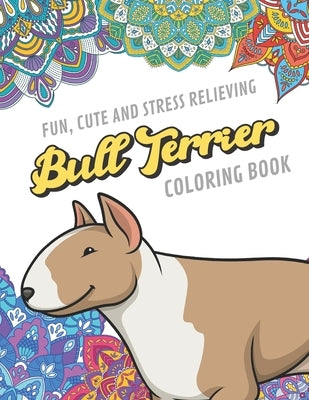 Fun Cute And Stress Relieving Bull Terrier Coloring Book: Find Relaxation And Mindfulness By Coloring the Stress Away With Beautiful Black White Puppy by Publishing, Originalcoloringpages