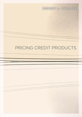 Pricing Credit Products by Phillips, Robert L.