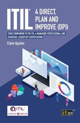 ITIL(R) 4 Direct Plan and Improve (DPI): Your companion to the ITIL 4 Managing Professional and Strategic Leader DPI certification by Agutter, Claire