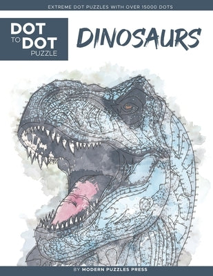 Dinosaurs - Dot to Dot Puzzle (Extreme Dot Puzzles with over 15000 dots) by Modern Puzzles Press: Extreme Dot to Dot Books for Adults - Challenges to by Adams, Catherine