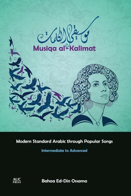 Musiqa Al-Kalimat: Modern Standard Arabic Through Popular Songs: Intermediate to Advanced by Ossama, Bahaa Ed-Din