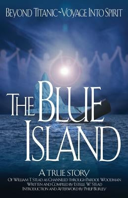 The Blue Island: Beyond Titanic--Voyage Into Spirit by Stead, William Thomas