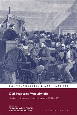 Old Masters Worldwide: Markets, Movements and Museums, 1789-1939 by Avery-Quash, Susanna