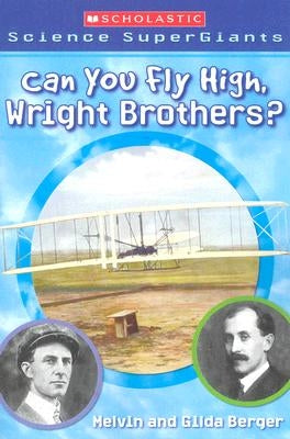 Can You Fly High, Wright Brothers? (Scholastic Science Supergiants) by Berger, Melvin