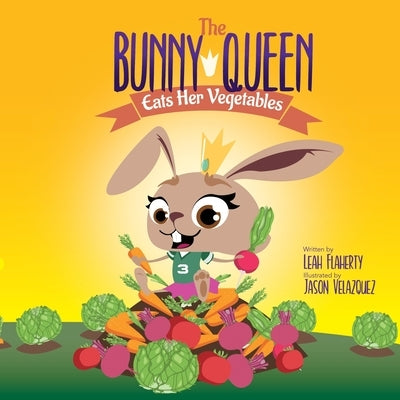 The Bunny Queen Eats Her Vegetables by Flaherty, Leah