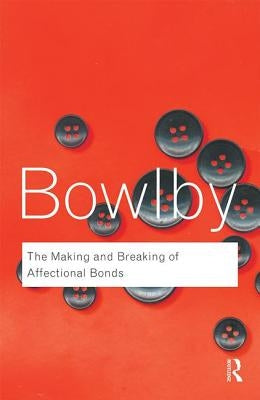 The Making and Breaking of Affectional Bonds by Bowlby, John