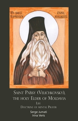 Saint Païssy (Velichkovsky), the holy Elder of Moldavia. Life. Doctrine of mental Prayer by Jumati, Serge