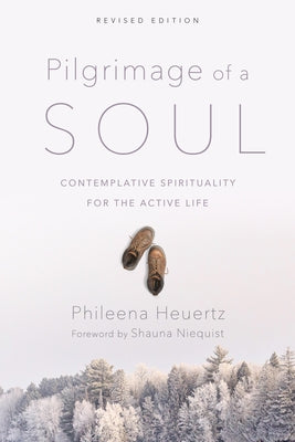 Pilgrimage of a Soul: Contemplative Spirituality for the Active Life by Heuertz, Phileena