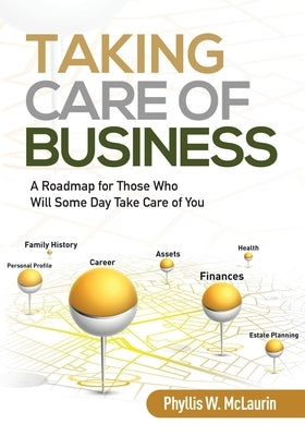 Taking Care of Business: A Roadmap for Those Who Will Some Day Take Care of You by McLaurin, Phyllis W.