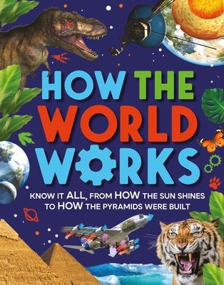 How the World Works: Know It All, from How the Sun Shines to How the Pyramids Were Built by Gifford, Clive