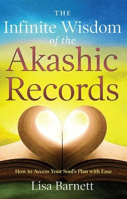 The Infinite Wisdom of the Akashic Records: How to Access Your Soul's Plan with Ease by Barnett, Lisa