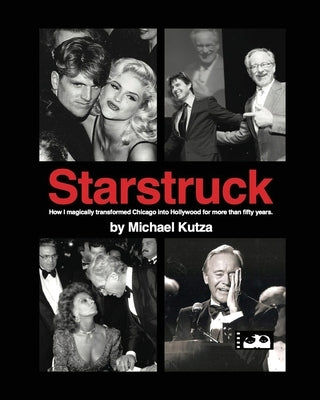 Starstruck - How I Magically Transformed Chicago into Hollywood for More Than Fifty Years by Kutza, Michael