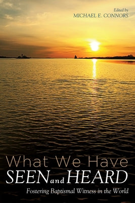 What We Have Seen and Heard by Connors, Michael E.