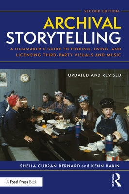 Archival Storytelling: A Filmmaker's Guide to Finding, Using, and Licensing Third-Party Visuals and Music by Bernard, Sheila Curran