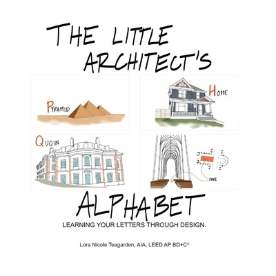 The Little Architect's Alphabet: Learning your letters through design by Teagarden Aia, Lora Nicole