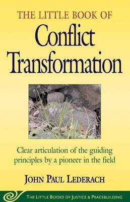 Little Book of Conflict Transformation: Clear Articulation of the Guiding Principles by a Pioneer in the Field by Lederach, John
