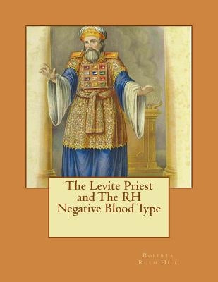 The Levite Priest and The RH Negative Blood Type by Hill, Roberta Ruth