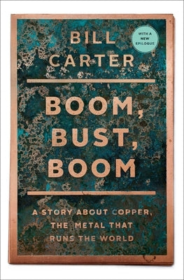 Boom, Bust, Boom: A Story about Copper, the Metal That Runs the World by Carter, Bill