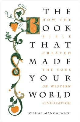 The Book That Made Your World: How the Bible Created the Soul of Western Civilization by Mangalwadi, Vishal