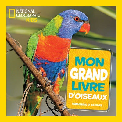 National Geographic Kids: Mon Grand Livre d'Oiseaux by Hughes, Catherine D.