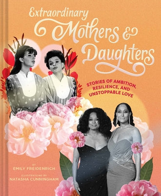 Extraordinary Mothers and Daughters: Stories of Ambition, Resilience, and Unstoppable Love by Freidenrich, Emily