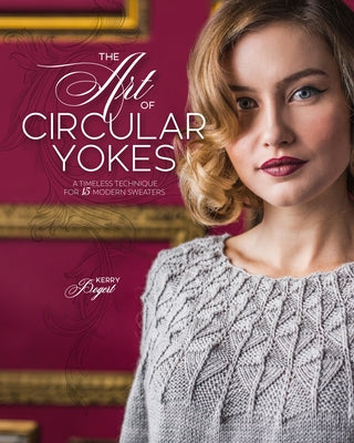 The Art of Circular Yokes: A Timeless Technique for 15 Modern Sweaters by Bogert, Kerry